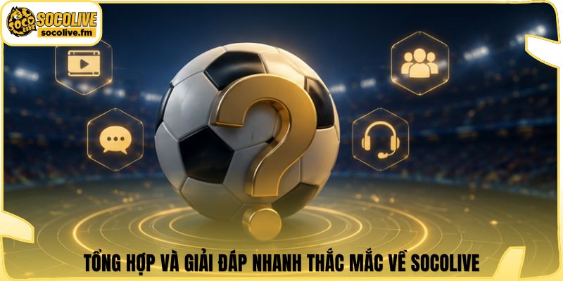 Tổng hợp và giải đáp nhanh thắc mắc về Socolive
